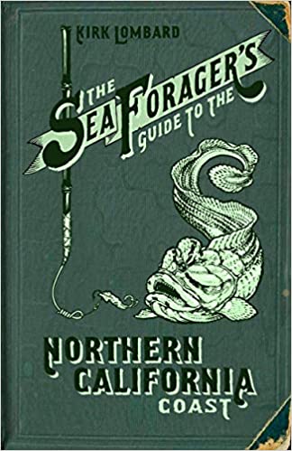 The Sea Forager's Guide to the Northern California Coast by Kirk Lombard
