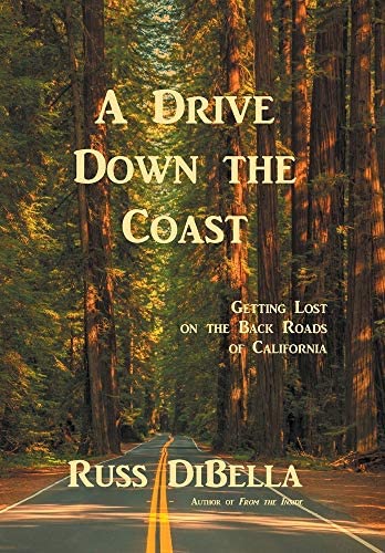 A Drive Down the Coast: Getting Lost on the Back Roads of California by Russ DiBella